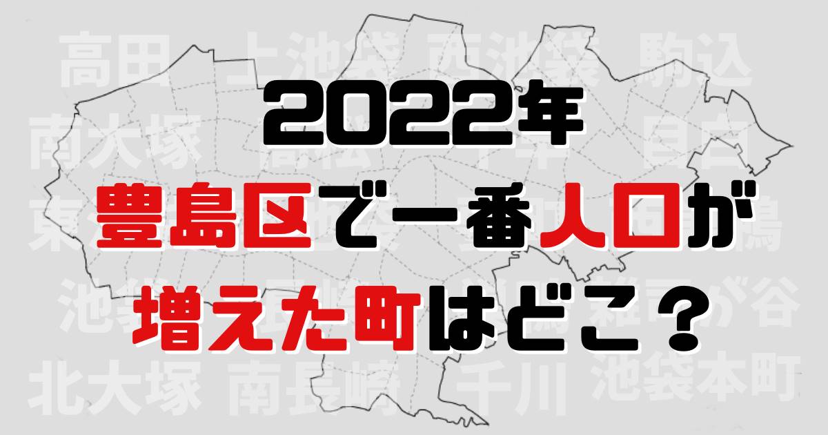 【2022年】豊島区で一番人口が増えた地域・減った地域はどこ？